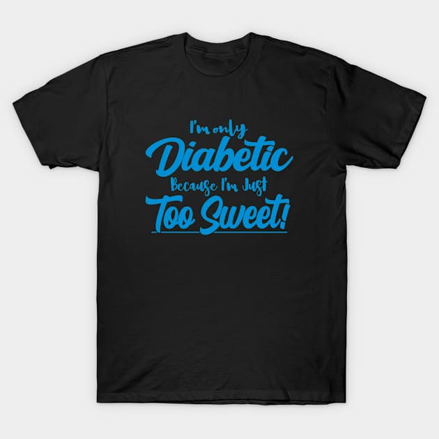 Funny I'm Only Diabetic Because I'm Just Too Sweet Blue T-Shirt by AzulTigre